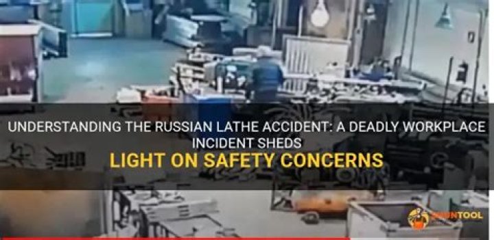 Understanding the Russian Lathe Accident: Causes, Consequences, and Safety Measures